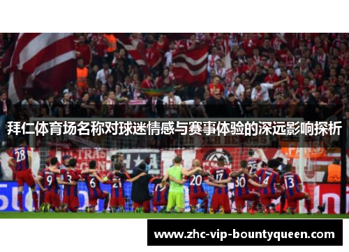 拜仁体育场名称对球迷情感与赛事体验的深远影响探析