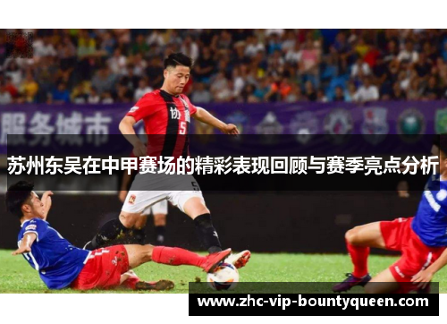 苏州东吴在中甲赛场的精彩表现回顾与赛季亮点分析