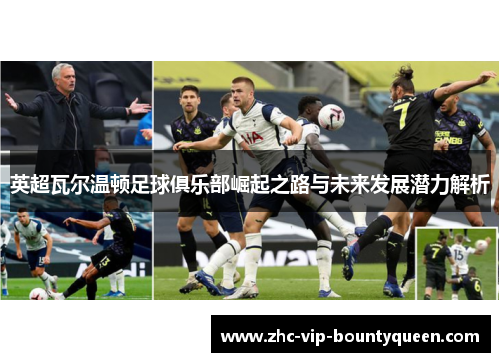 英超瓦尔温顿足球俱乐部崛起之路与未来发展潜力解析