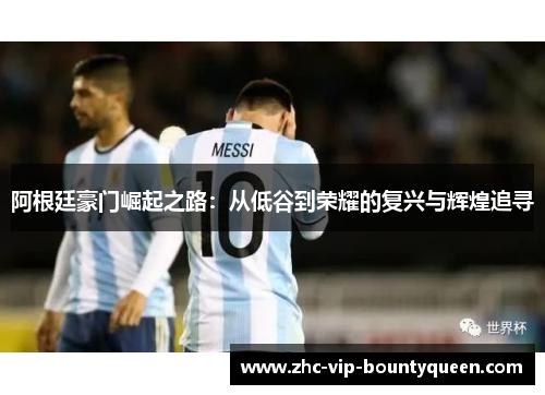 阿根廷豪门崛起之路：从低谷到荣耀的复兴与辉煌追寻