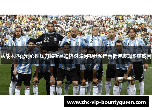 从战术匹配到心理压力解析吕迪格对阵阿根廷预选赛低迷表现多重成因