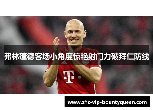 弗林蓬德客场小角度惊艳射门力破拜仁防线